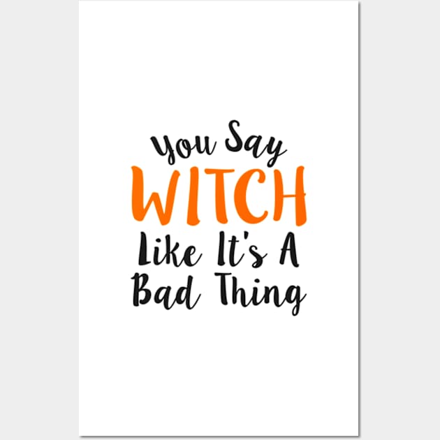 You Say Witch Like It s A Bad Thing Halloween Wall Art by Mas Design